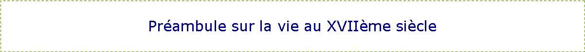 Zone de Texte: Pr�ambule sur la vie au XVII�me si�cle