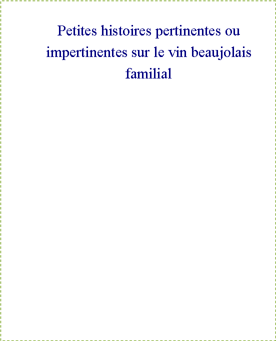 Zone de Texte: Petites histoires pertinentes ou impertinentes sur le vin beaujolais familial
